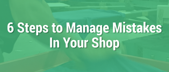 6 Steps to Manage Mistakes In Your Shop